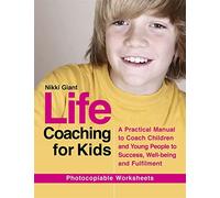 Life Coaching for Kids: A Practical Manual to Coach Children and Young People to Success, Well-being and Fulfilment