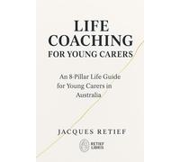 LIFE COACHING FOR YOUNG CARERS: An 8-Pillar Life Guide for Young Carers in Australia (The Life Systems and Money Series)