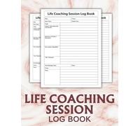 Life Coaching Session Log Book: An Essential Organizer for Coaches to Record Sessions, Set Goals, and Monitor Achievements