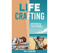Life Crafting: Cómo convertir la vida que tienes en la vida que quieres