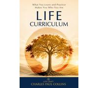 LIFE CURRICULUM: What You Learn and Practice Makes You Who You Are (LifeCraft: A Way of Thinking, Working, and Living)