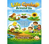 Life Cycles for Curious Kids: Animals, Plants, and Humans Explained with Colorful Illustrations (Ages 4-8)