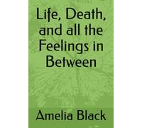 Life, Death, and all the Feelings in Between