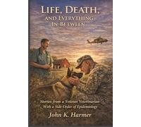 Life, Death, and Everything In-Between: Stories from a Veteran Veterian-With a Side order of Epidemiology