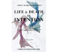 Life & Death by Intention: When Darkness Comes, You Are the Light