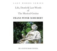 LIFE, DEATH & LAST WORDS OF THE MUSICAL GENIUS FRANZ PETER SCHUBERT