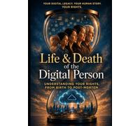 Life & Death of the Digital Person: At the Frontiers of Protection: At the Frontiers of Protection (Life & Death of the Digital Person - Vie & Mort de la Personne Numérique)