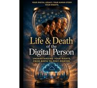 Life & Death of the Digital Person: At the Frontiers of Protection: At the Frontiers of Protection (Life & Death of the Digital Person - Vie & Mort de la Personne Numérique)