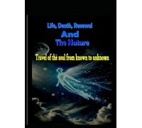 Life, Death, Renewal And Nature: Travel of the soul from known to unknown