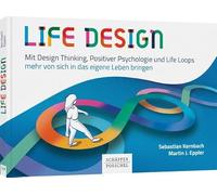 Life Design: Mit Design Thinking, Positiver Psychologie und Life Loops mehr von sich in das eigene Leben bringen