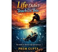 Life Didn’t Teach Us This: The truths we discover only life hurts us., Real-Life Lessons on Money, Career, Self-Worth, Discipline & Mental Strength for Ages 18-30