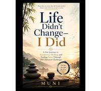 Life Didn't Change - I Did: A Zen Journey to Acceptance, Healing, and Finding Peace Through Life's Greatest Challenges