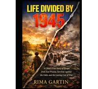 Life Divided by 1945: A Child’s True Story of Escape from East Prussia, Survival Against the Odds, and the Lasting Cost of War