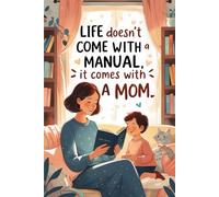 Life Doesn’t Come with a Manual, It Comes with a Mom - A Blank Notebook for the One Who Knows It All
