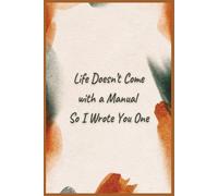 Life Doesn’t Come with a Manual So I Wrote You One: A Guided Journal for Navigating Life, Finding Clarity, and Writing Your Own Rules When the World Doesn’t Make Sense.