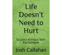 Life Doesn’t Need to Hurt: Success Without Self-Punishment