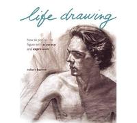 Life Drawing: How to Portray the Figure with Accuracy and Expression