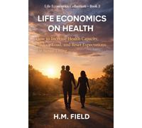 Life Economics on Health: How to Increase Health Capacity, Reduce Load, and Reset Expectations for Better Living (Life Economics Collection)