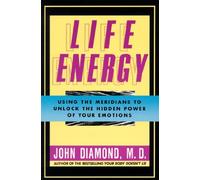 Life Energy: Using the Meridians to Unlock the Hidden Power of Your Emotions