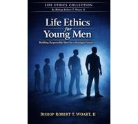 Life Ethics for Young Men: Building Responsible Men for a Stronger Future (LIFE ETHICS COLLECTIONS)