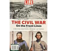 Life Explores Magazine Issue 65 The Civil War On The Front Lines
