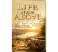 Life from Above: Encountering Christ in the Third Chapter of John (The Heart of Christ Series)