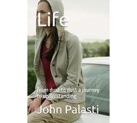 Life: From dust to dust a journey to understanding (life perpetuity the body the mind the spirit)
