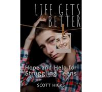 Life Gets Better: Hope and Help For Struggling Teens