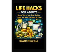 Life Hacks for Adults: Simple Tips to Save Time, Reduce Stress, and Make Everyday Life Easier
