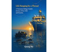Life Hanging by a Thread: A Vietnamese Refugee Family's Journey of Fear, Faith, and Freedom