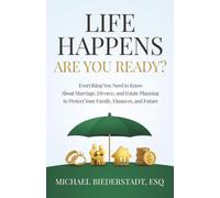 Life Happens. Are You Ready?: Everything You Need to Know About Marriage, Divorce, and Estate Planning to Protect Your Family, Finances, and Future