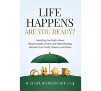 Life Happens. Are You Ready?: Everything You Need to Know About Marriage, Divorce, and Estate Planning to Protect Your Family, Finances, and Future