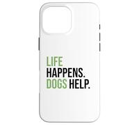 Life Happens ,Dogs Help. Funny Dog Lovers, Dog Mom and Dad Carcasa para iPhone 16 Pro Max