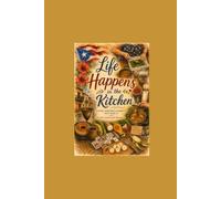 Life Happens in the Kitchen: Recipes, Memories & Moments That Made Us