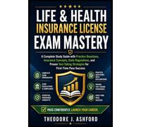 LIFE & HEALTH INSURANCE LICENSE EXAM MASTERY: A Complete Guide With Exam Prep, Practice Questions, Insurance Concepts, State Regulations, And Test-Taking Strategies For First-Time Pass Success
