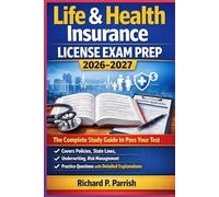 LIFE & HEALTH INSURANCE LICENSE EXAM PREP 2026-2027: The Complete Study Guide to Pass Your Test; Covers Policies State Laws Underwriting Risk Management, Practice Questions with Detailed Explanations