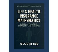 Life & Health Insurance Mathematics: Mortality Models, Premiums, and Reserves (Actuarial Mastery Series: From Fundamentals to the Future of Risk Science)