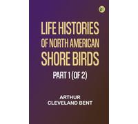 Life Histories of North American Shore Birds, Part 1 (of 2)