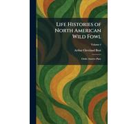 Life Histories of North American Wild Fowl: Order Anseres (Part)