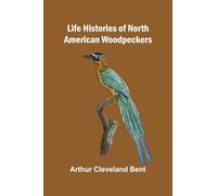 Life histories of North American woodpeckers