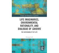 Life Imaginaries, Environmental Rationality, and Dialogue of Savoirs: The Sustainability of Life (Critiques and Alternatives to Capitalism)