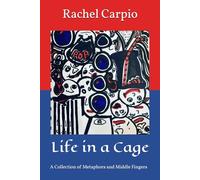 Life in a Cage: A Collection of Metaphors and Middle Fingers