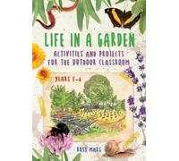 Life in a Garden: Activities and Projects for the Outdoor Classroom, Years F-6