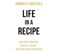 LIFE in a RECIPE: "How Food Taught Me Success, Failure, and Everything in Between"