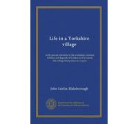 Life in a Yorkshire village: (with special reference to the evolution, customs, folklore and legends of Carlton-in-Cleveland, this village being taken as a type)