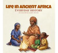 Life in Ancient Africa Everyday History A Color & Learn Book: People, Culture, and Daily Practices from the Past, Created for Adult Coloring, ... Civilizations - A Color & Learn Series)