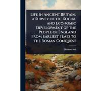 Life in Ancient Britain, a Survey of the Social and Economic Development of the People of England From Earliest Times to the Roman Conquest