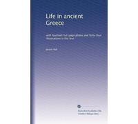 Life in ancient Greece: with fourteen full-page plates and forty-four illustrations in the text