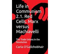 Life in Communism 2.1. Red Cells. Marx versus Machiavelli: The Trade Unions in the Revolution