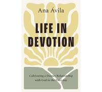 Life in Devotion: Cultivating a Deeper Relationship with God in the Everyday